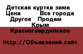 Детская куртка зима › Цена ­ 500 - Все города Другое » Продам   . Крым,Красногвардейское